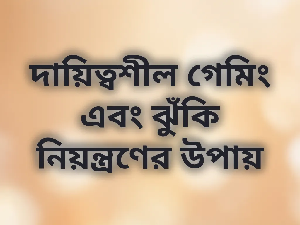 দায়িত্বশীল গেমিং এবং ঝুঁকি নিয়ন্ত্রণের উপায়